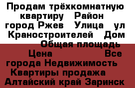 Продам трёхкомнатную квартиру › Район ­ город Ржев › Улица ­ ул. Краностроителей › Дом ­ 22/38 › Общая площадь ­ 66 › Цена ­ 2 200 000 - Все города Недвижимость » Квартиры продажа   . Алтайский край,Заринск г.